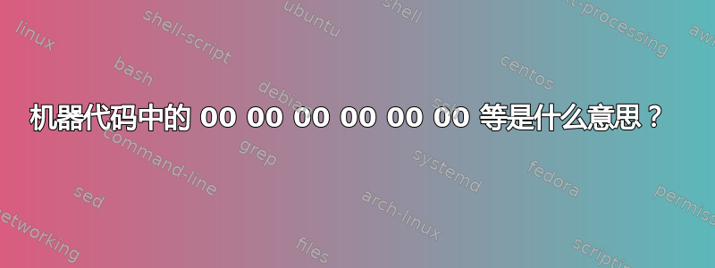 机器代码中的 00 00 00 00 00 00 等是什么意思？ 