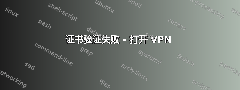 证书验证失败 - 打开 VPN