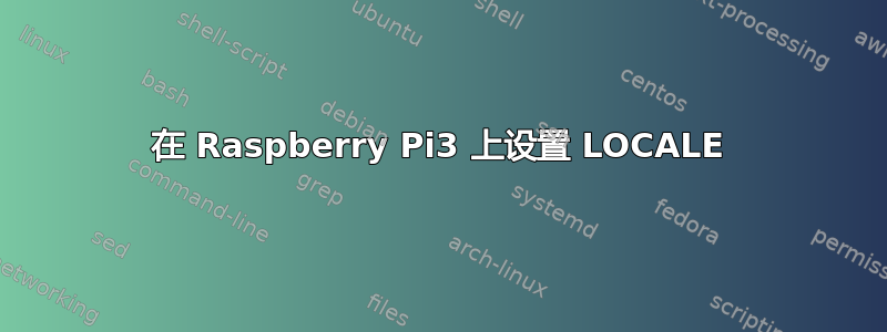 在 Raspberry Pi3 上设置 LOCALE