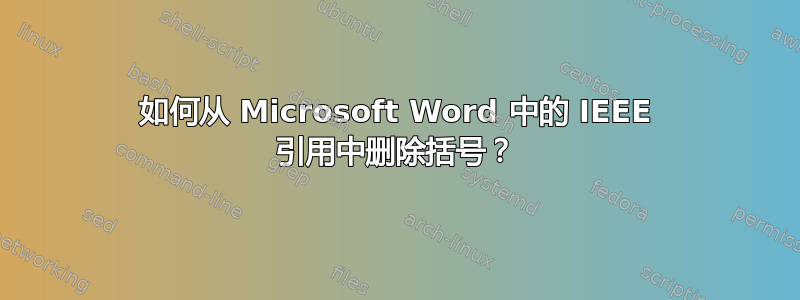 如何从 Microsoft Word 中的 IEEE 引用中删除括号？