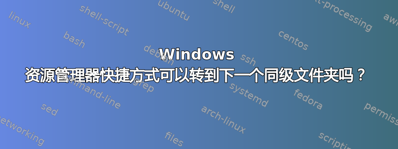 Windows 资源管理器快捷方式可以转到下一个同级文件夹吗？