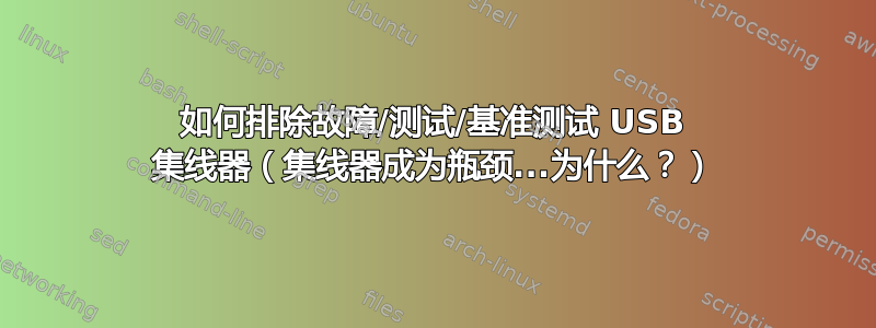 如何排除故障/测试/基准测试 USB 集线器（集线器成为瓶颈...为什么？）