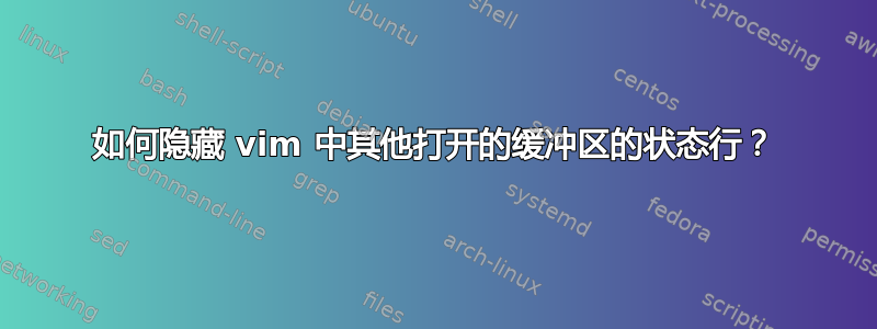 如何隐藏 vim 中其他打开的缓冲区的状态行？