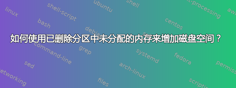 如何使用已删除分区中未分配的内存来增加磁盘空间？