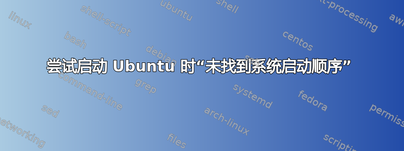 尝试启动 Ubuntu 时“未找到系统启动顺序”