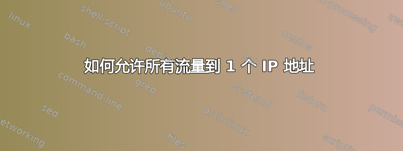 如何允许所有流量到 1 个 IP 地址