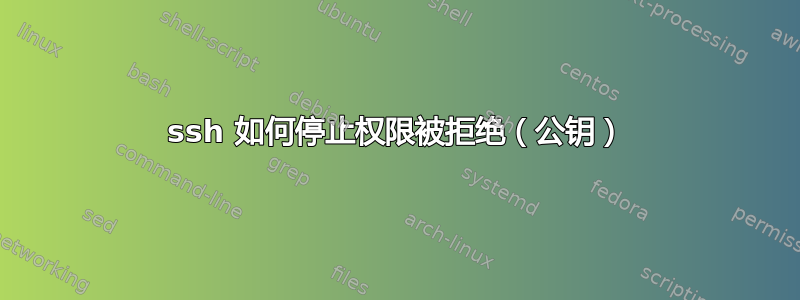 ssh 如何停止权限被拒绝（公钥）