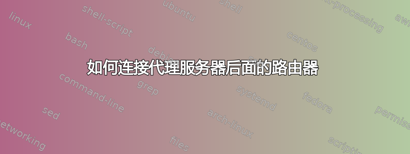 如何连接代理服务器后面的路由器