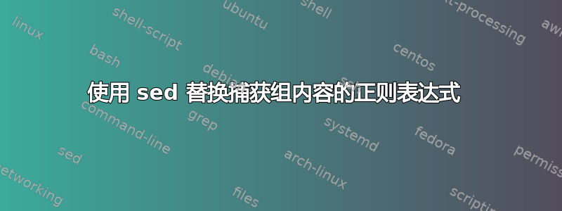 使用 sed 替换捕获组内容的正则表达式 