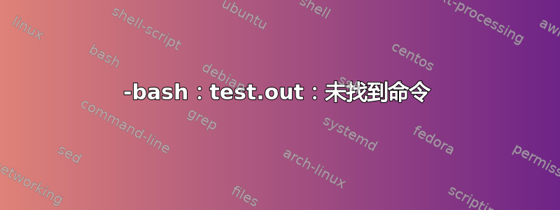 -bash：test.out：未找到命令