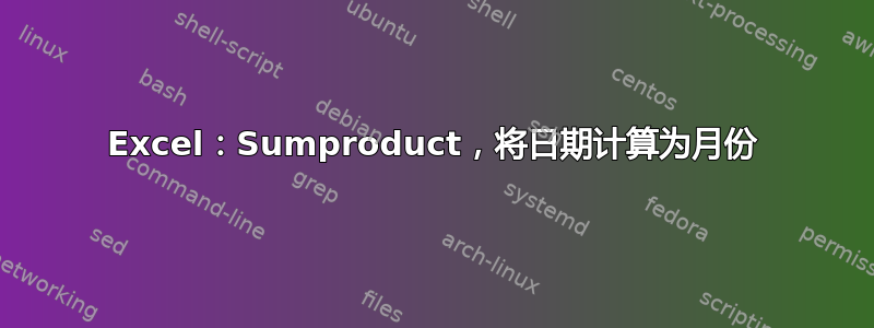 Excel：Sumproduct，将日期计算为月份