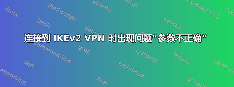 连接到 IKEv2 VPN 时出现问题“参数不正确”