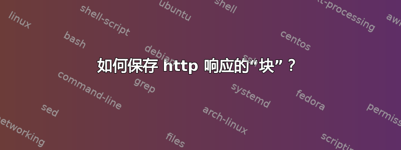 如何保存 http 响应的“块”？