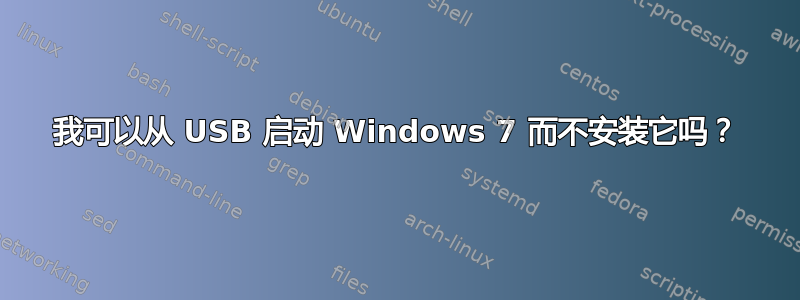 我可以从 USB 启动 Windows 7 而不安装它吗？