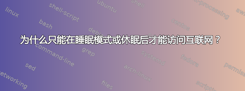 为什么只能在睡眠模式或休眠后才能访问互联网？