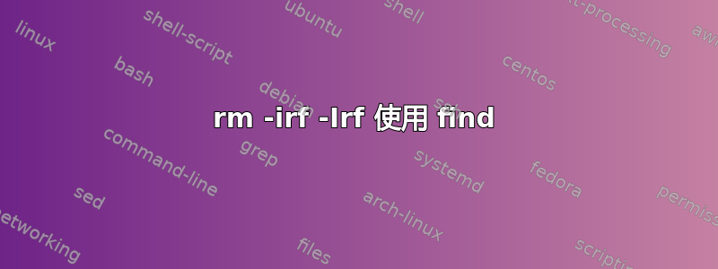 rm -irf -Irf 使用 find