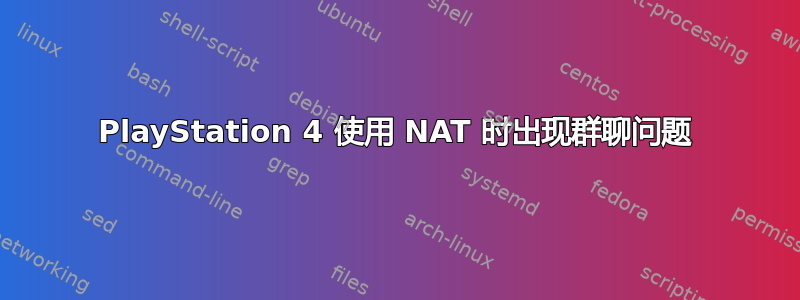 PlayStation 4 使用 NAT 时出现群聊问题