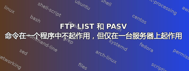 FTP LIST 和 PASV 命令在一个程序中不起作用，但仅在一台服务器上起作用