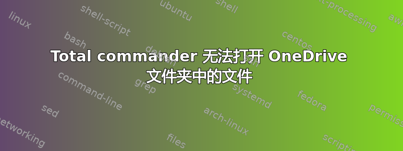 Total commander 无法打开 OneDrive 文件夹中的文件