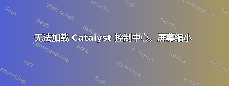 无法加载 Catalyst 控制中心。屏幕缩小