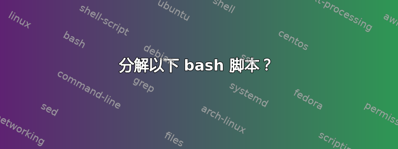 分解以下 bash 脚本？