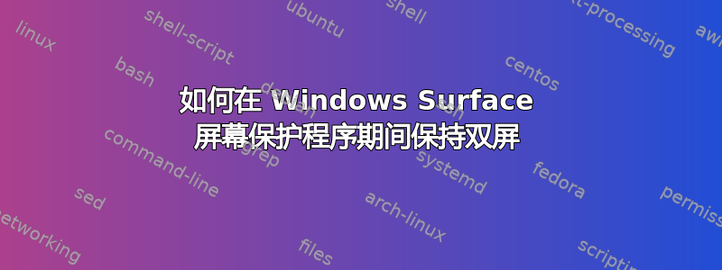 如何在 Windows Surface 屏幕保护程序期间保持双屏