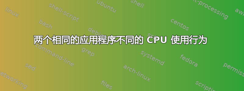 两个相同的应用程序不同的 CPU 使用行为