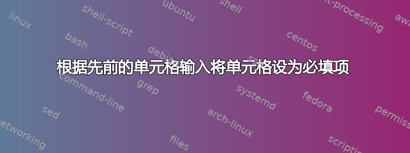 根据先前的单元格输入将单元格设为必填项