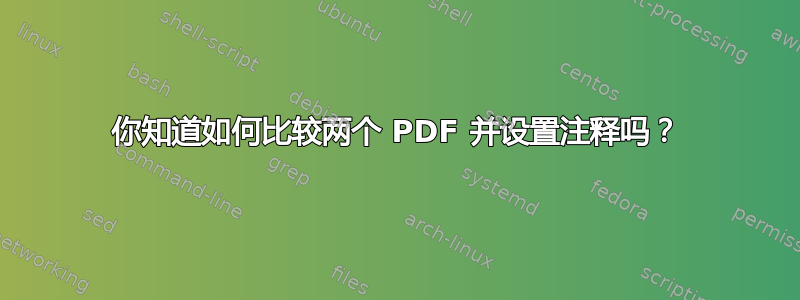 你知道如何比较两个 PDF 并设置注释吗？