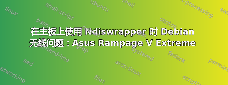 在主板上使用 Ndiswrapper 时 Debian 无线问题：Asus Rampage V Extreme