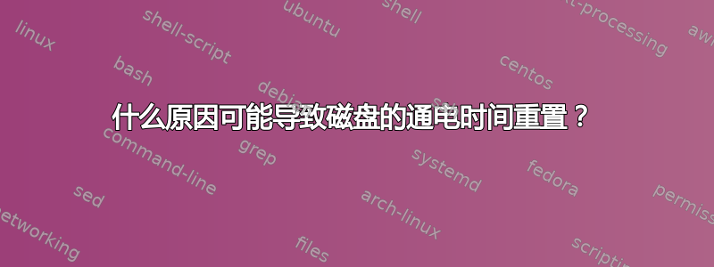 什么原因可能导致磁盘的通电时间重置？