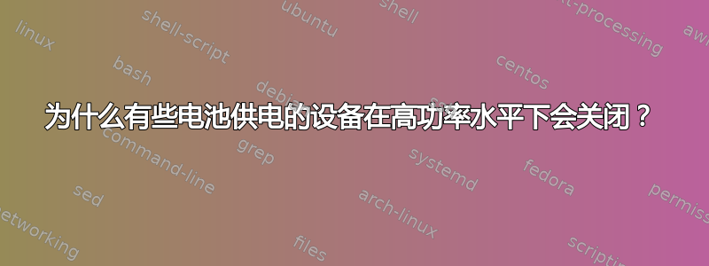 为什么有些电池供电的设备在高功率水平下会关闭？