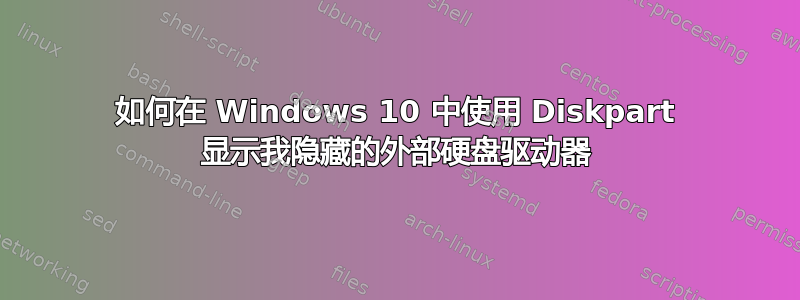 如何在 Windows 10 中使用 Diskpart 显示我隐藏的外部硬盘驱动器