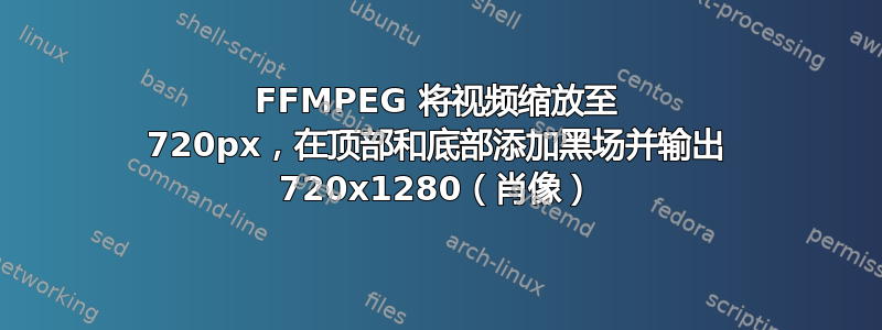 FFMPEG 将视频缩放至 720px，在顶部和底部添加黑场并输出 720x1280（肖像）