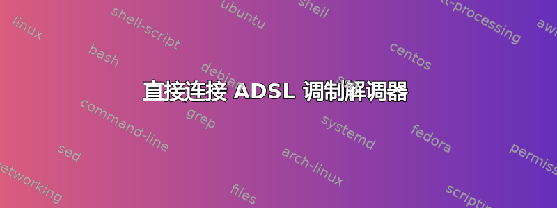 直接连接 ADSL 调制解调器