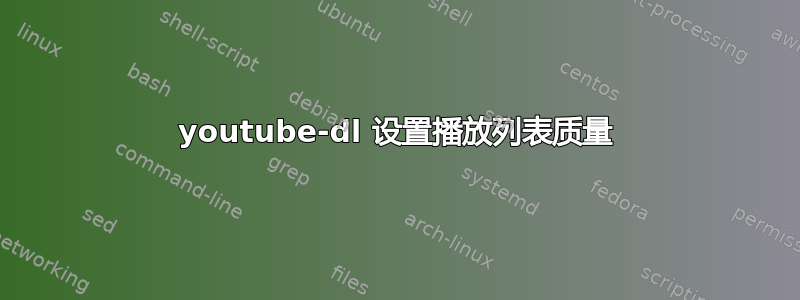 youtube-dl 设置播放列表质量