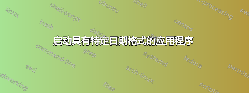 启动具有特定日期格式的应用程序