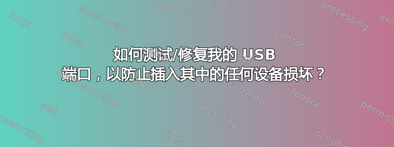 如何测试/修复我的 USB 端口，以防止插入其中的任何设备损坏？