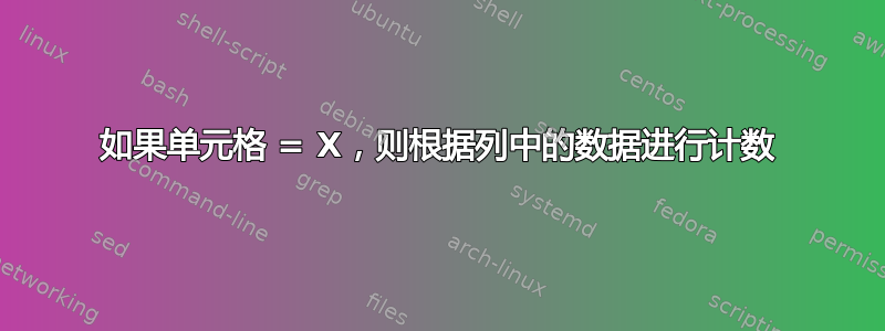 如果单元格 = X，则根据列中的数据进行计数