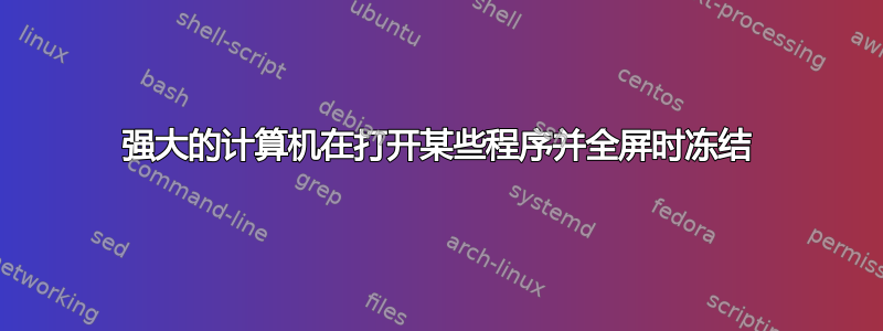 强大的计算机在打开某些程序并全屏时冻结