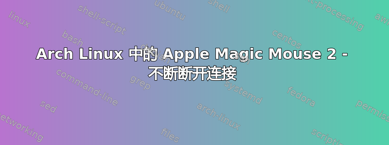 Arch Linux 中的 Apple Magic Mouse 2 - 不断断开连接