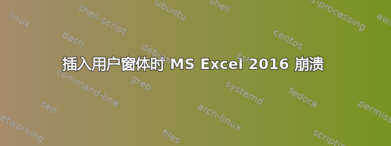 插入用户窗体时 MS Excel 2016 崩溃