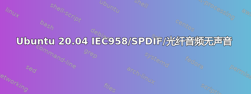 Ubuntu 20.04 IEC958/SPDIF/光纤音频无声音