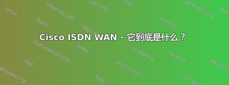 Cisco ISDN WAN - 它到底是什么？