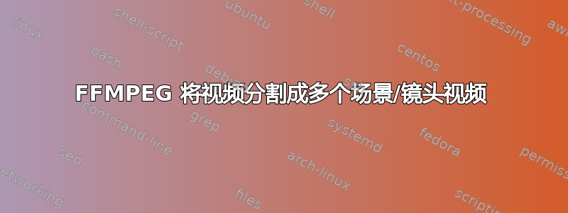 FFMPEG 将视频分割成多个场景/镜头视频