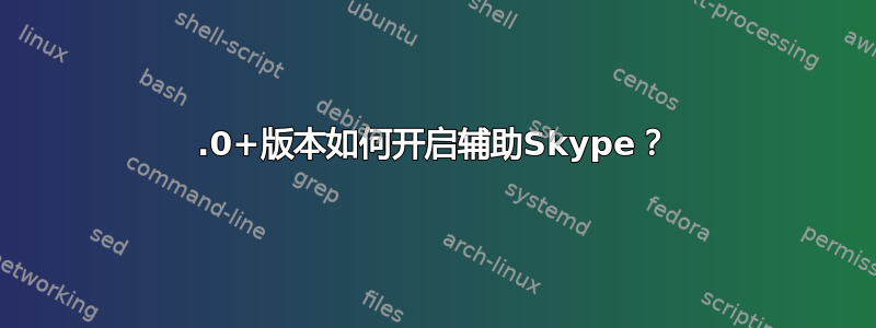 8.0+版本如何开启辅助Skype？