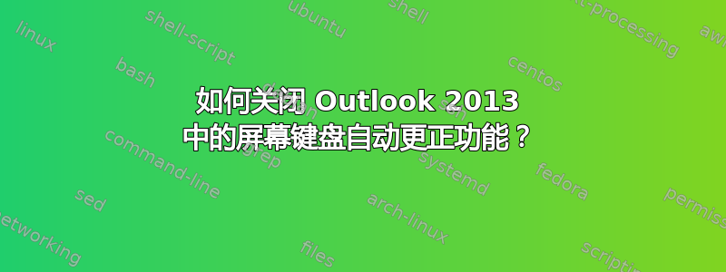 如何关闭 Outlook 2013 中的屏幕键盘自动更正功能？