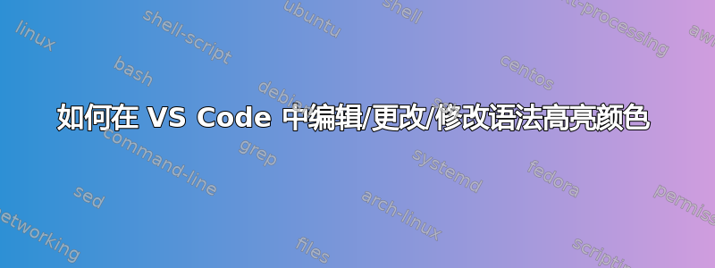 如何在 VS Code 中编辑/更改/修改语法高亮颜色