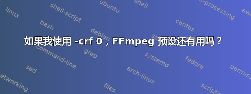 如果我使用 -crf 0，FFmpeg 预设还有用吗？