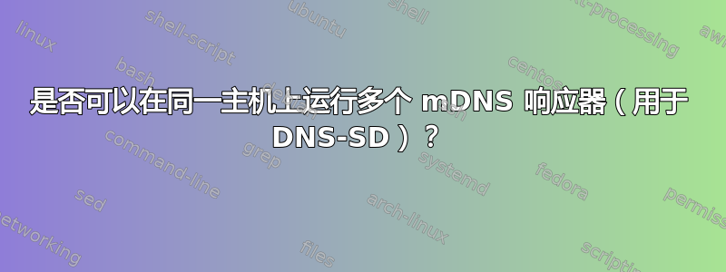 是否可以在同一主机上运行多个 mDNS 响应器（用于 DNS-SD）？